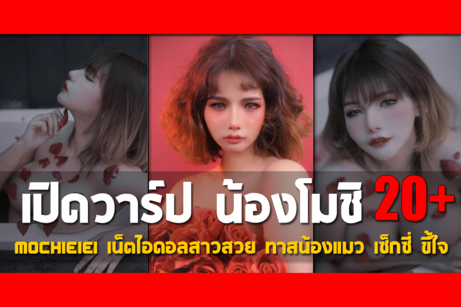 เปิดวาร์ป น้องโมชิ mochieiei เน็ตไอดอลสาวสวย ทาสน้องแมว เซ็กซี่ ขี้ใจ