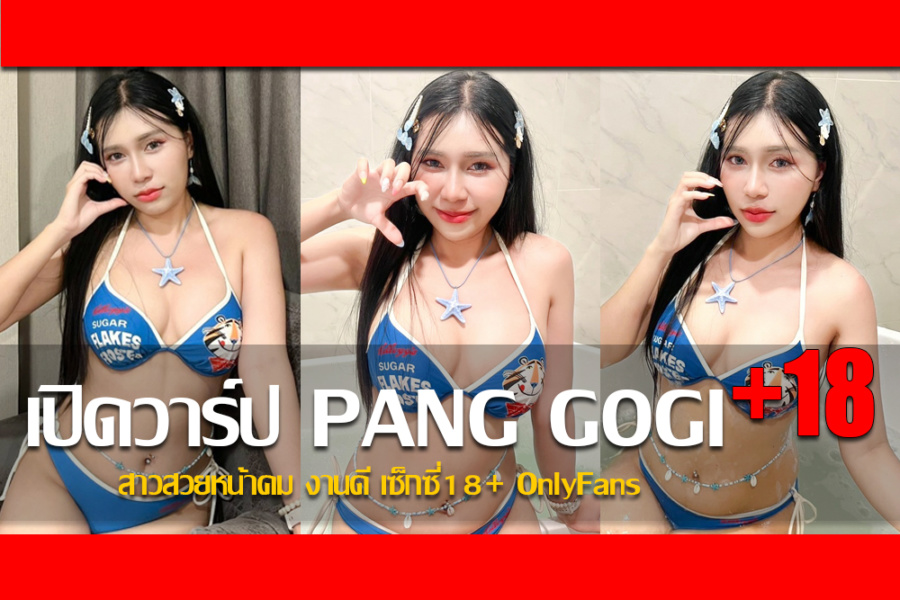 ประวัติ แป้งโกกิ PANG GOGI สาวสวยหน้าคม งานดีเซ็กซี่18+ OnlyFans
