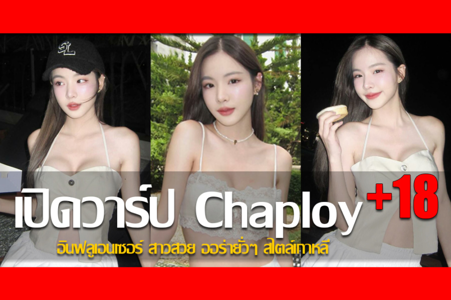 ประวัติ น้องพลอย Chaploy อินฟลูเอนเซอร์สาวสวย ออร่ายั่วๆ สไตล์เกาหลี
